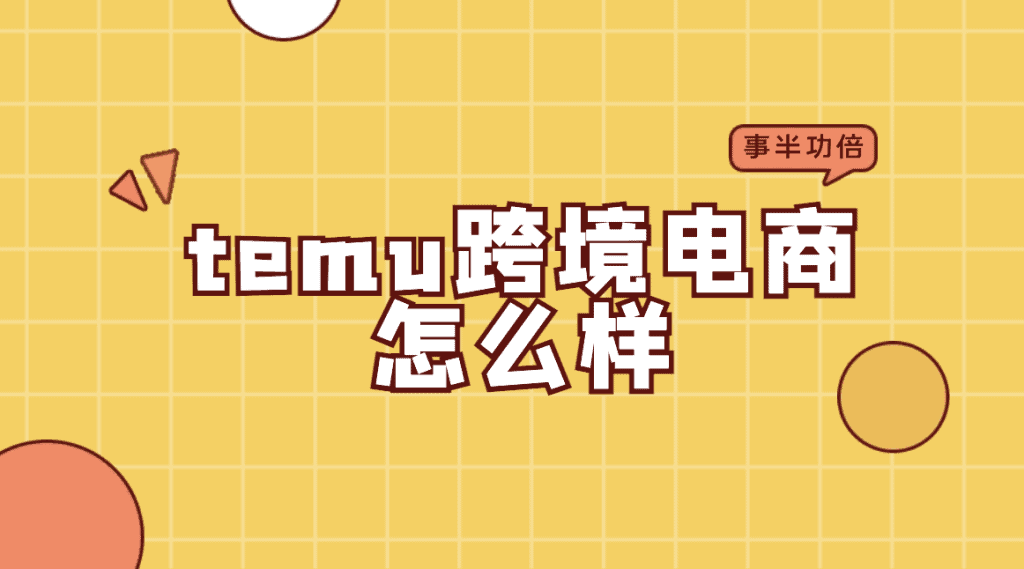 temu跨境电商是什么，怎么样